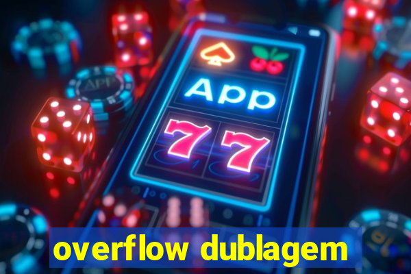 overflow dublagem